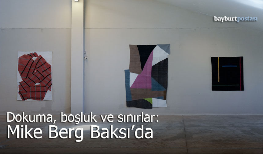 Dokuma, Boşluk ve Sınırlar: Mike Berg Baksı’da