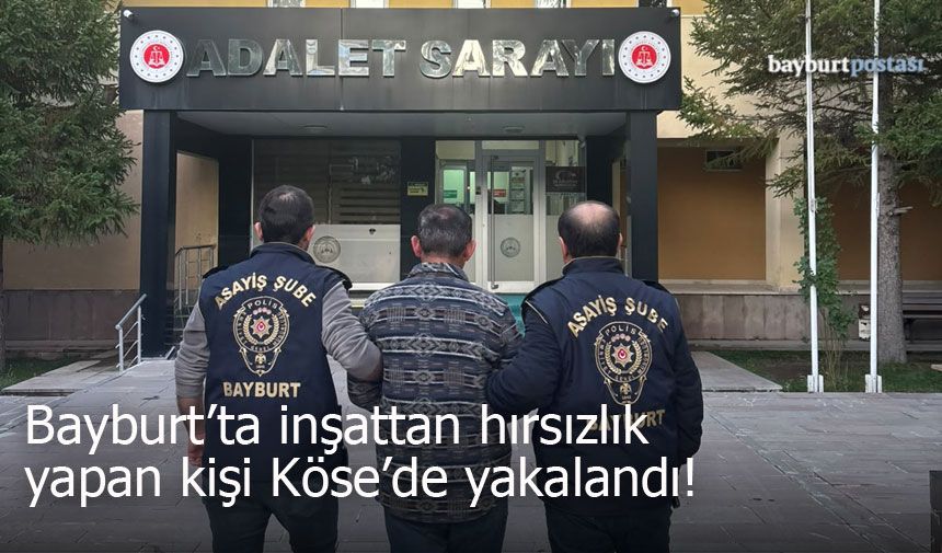 Bayburt'tan  120 Bin TL değerindeki malzemeyi çalan şüpheli Köse'de yakalandı!