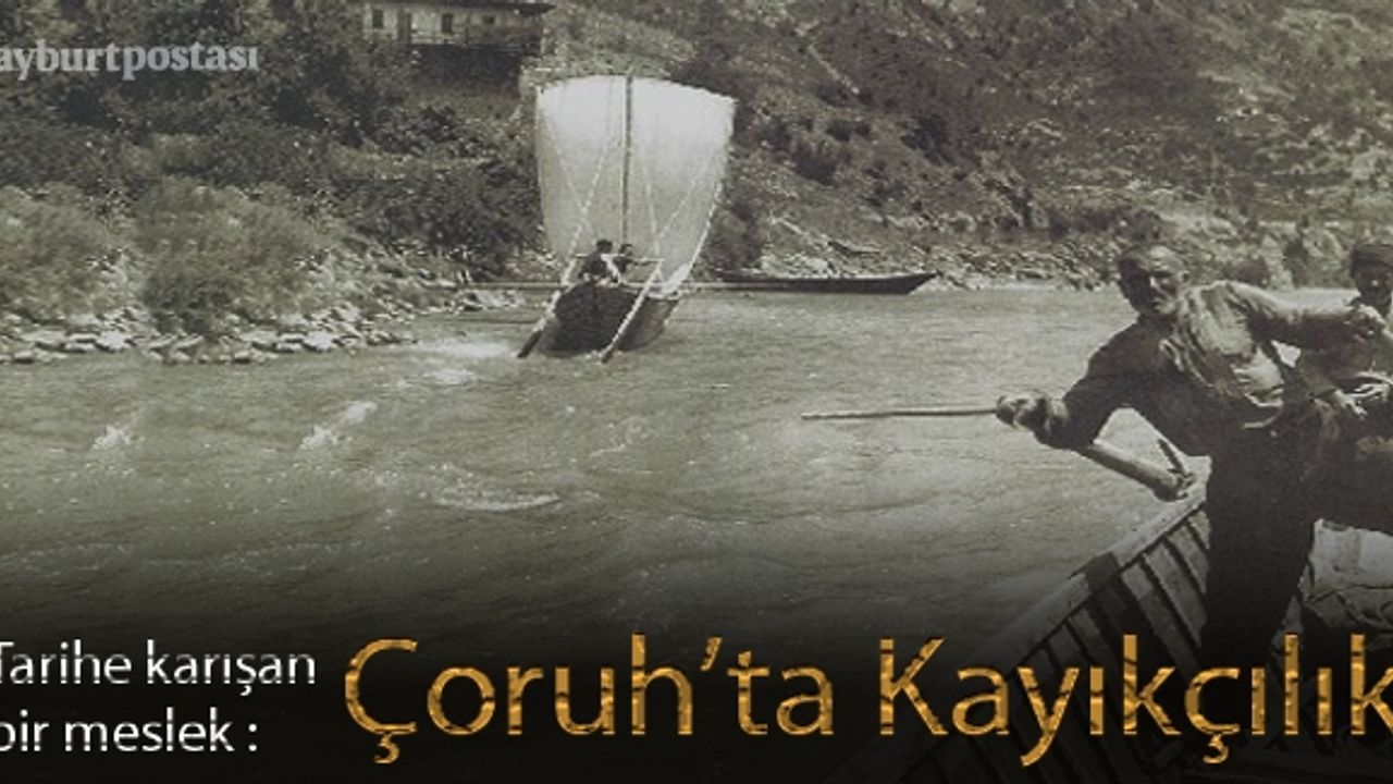 Tarihe karışan bir meslek: Çoruh’ta Kayıkçılık