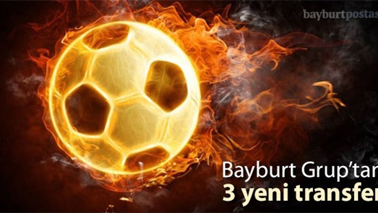 Bayburt Grup, 3 isimle daha anlaştı