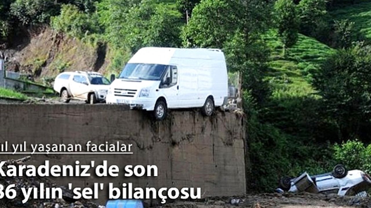 Karadeniz'de son 86 yılın 'sel' bilançosu