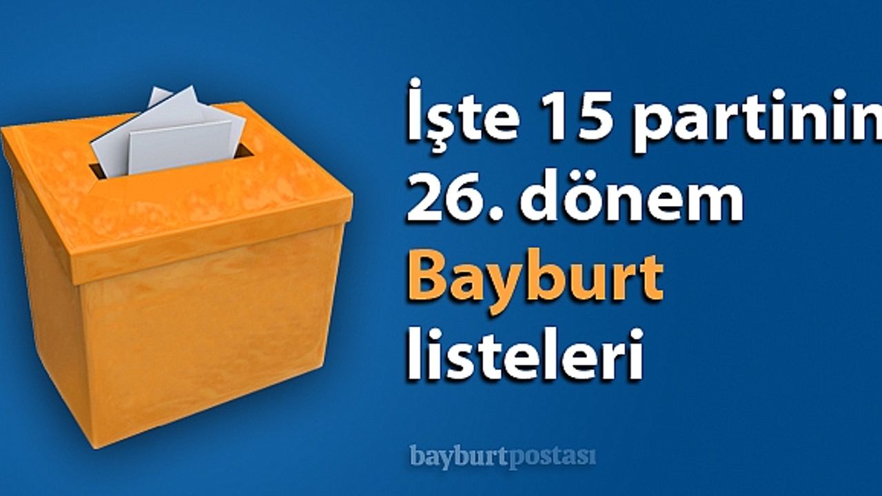 İşte 15 partinin 26. dönem Bayburt listeleri