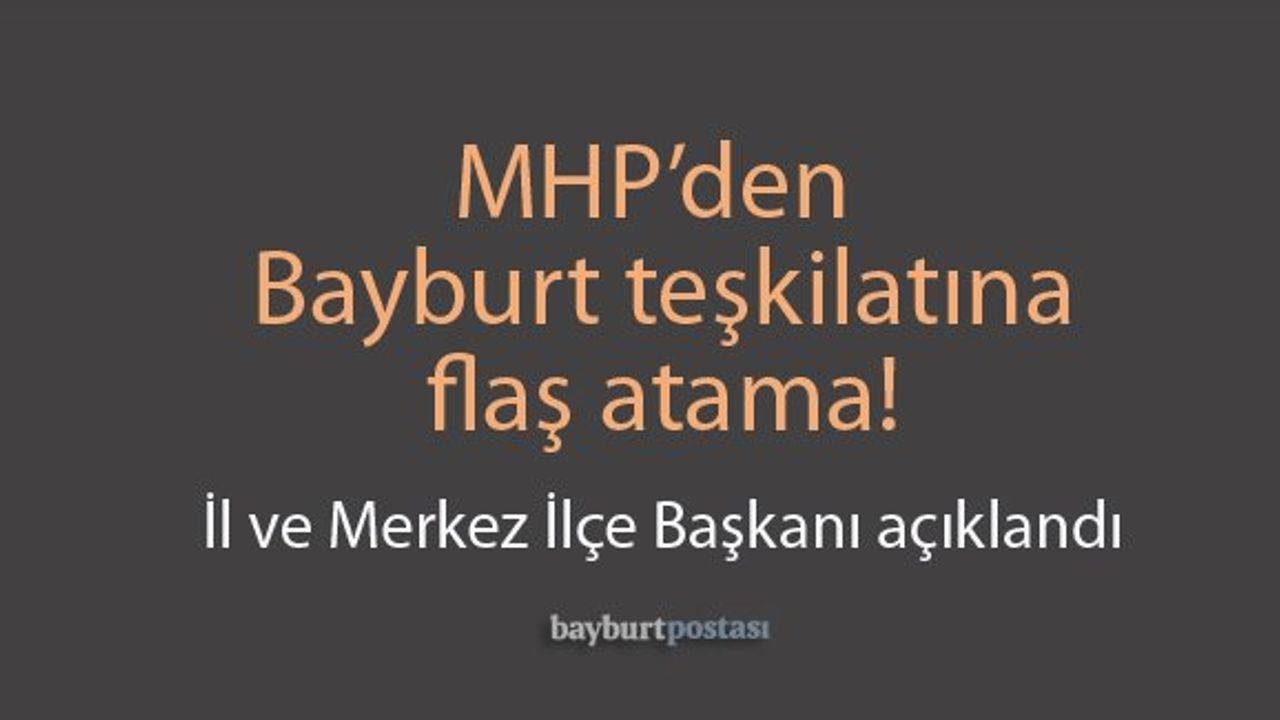 MHP'den Bayburt'a flaş atama!