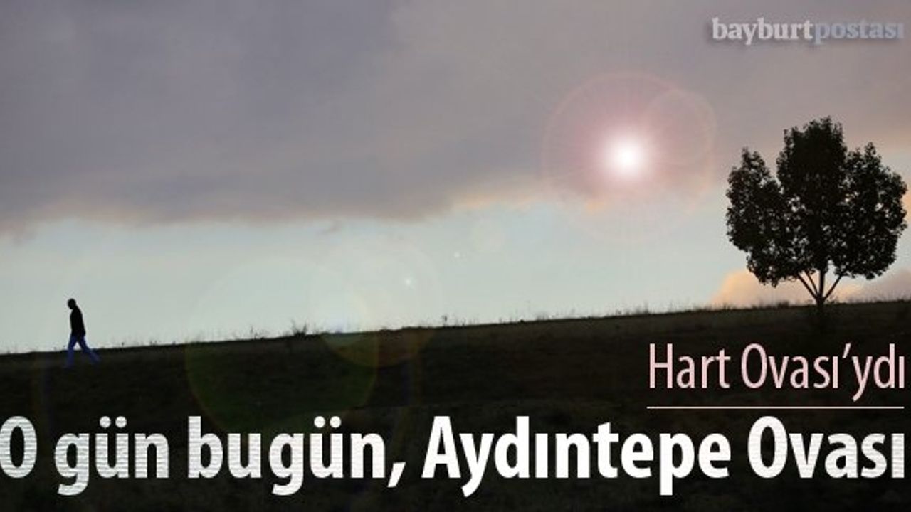 Hart Ovası’ydı, o gün bu gündür Aydıntepe Ovası