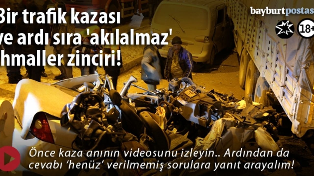Bir trafik kazası ve ardı sıra 'akılalmaz' ihmaller zinciri!