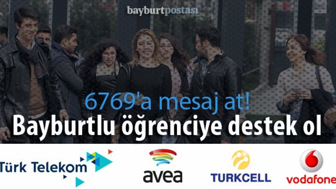 6769'a mesaj at, Bayburtlu öğrenciye destek ol!