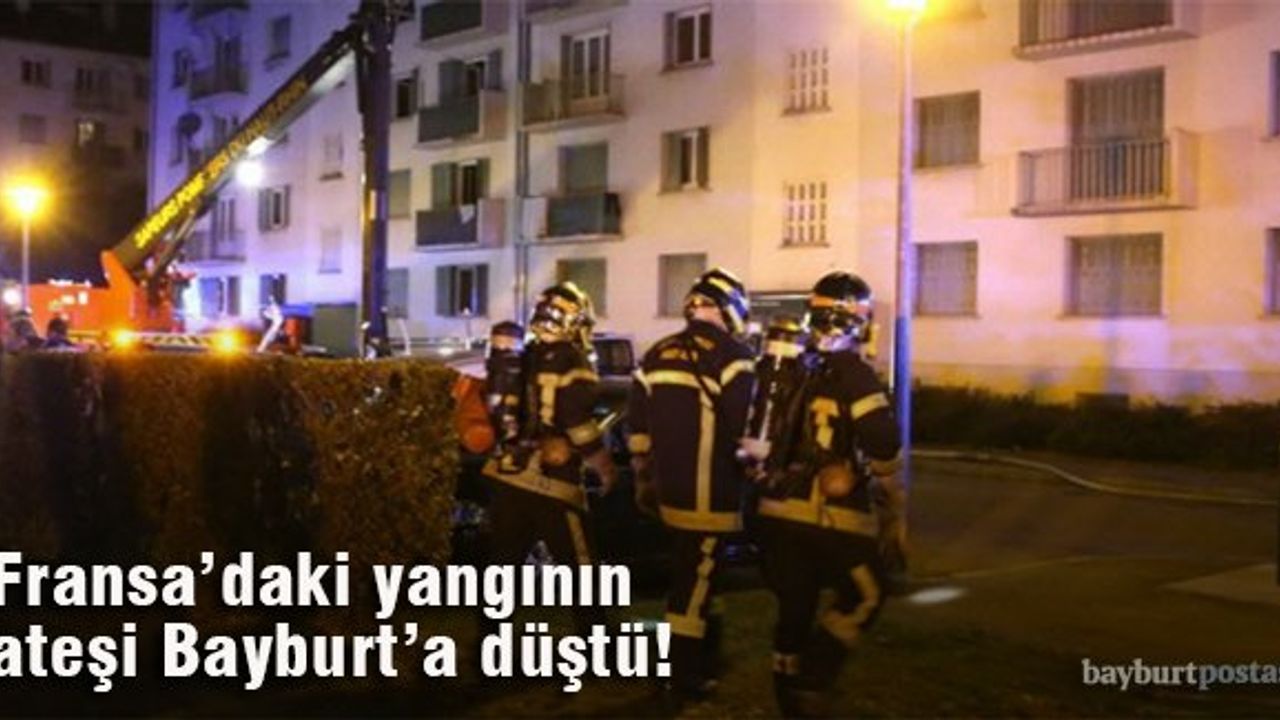 Fransa’daki yangının ateşi Bayburt ve Kahramanmaraş’a düştü