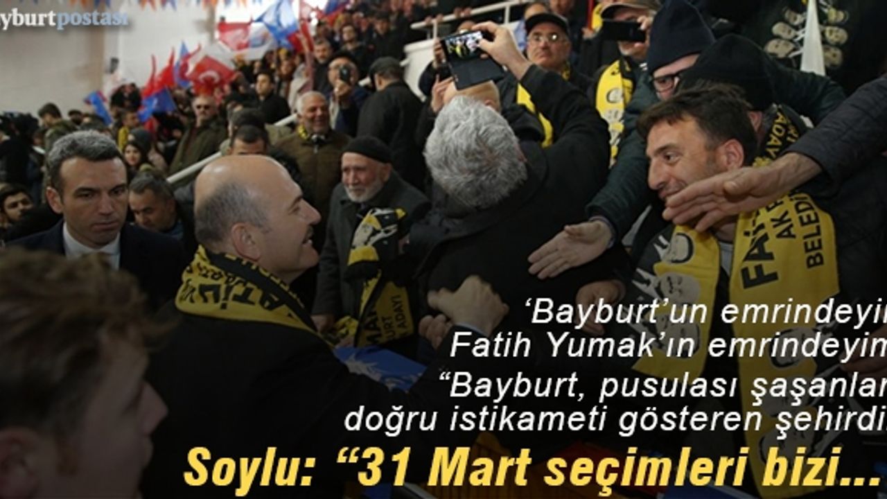 Soylu: "31 Mart seçimleri bizi 21. yüzyıl hedeflerimizle buluşturacak"
