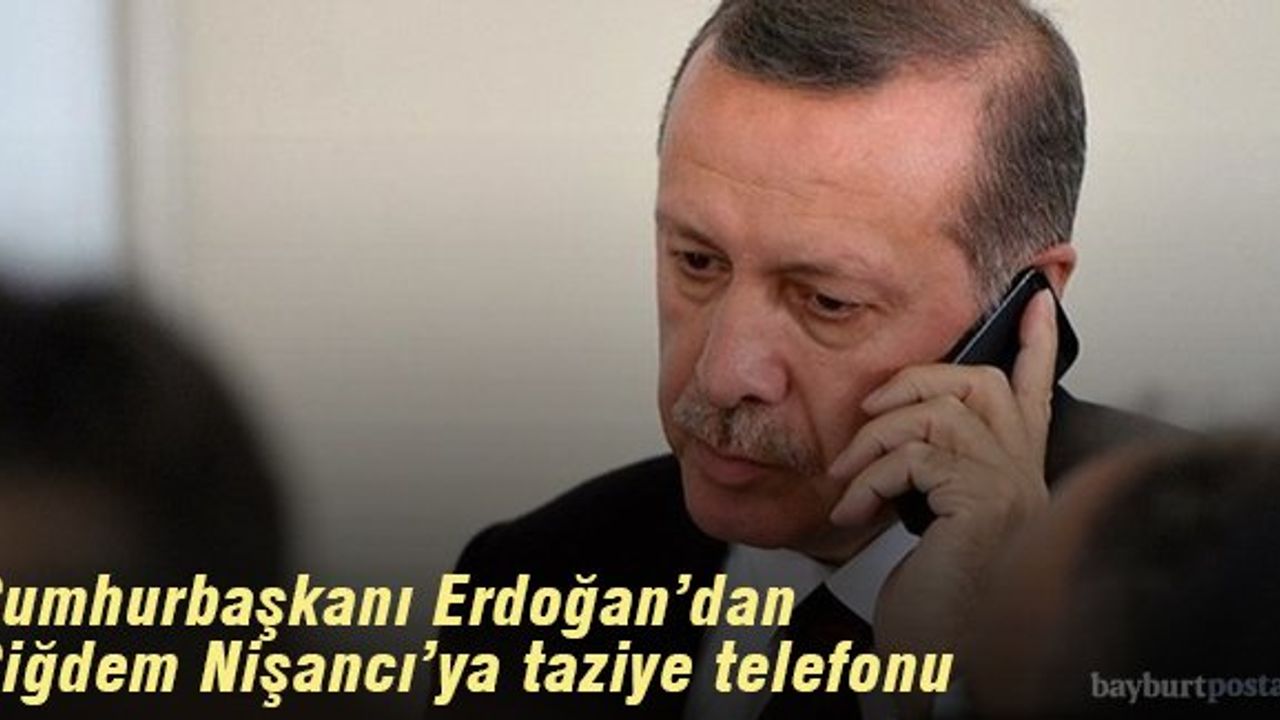 Cumhurbaşkanı Erdoğan'dan, Çiğdem Nişancı'ya taziye telefonu