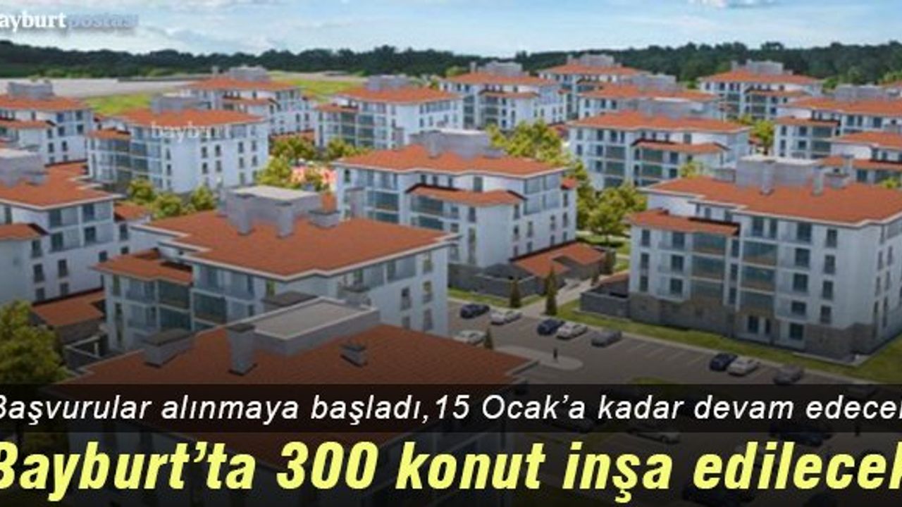 TOKİ, Bayburt'a 300 konut yapıyor, müracaatlar alınmaya başlandı