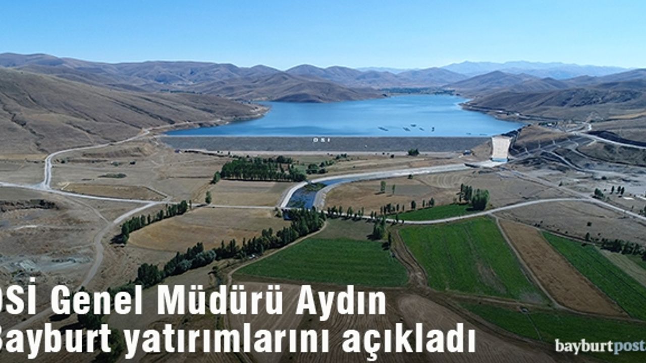 DSİ Genel Müdürü Aydın, Bayburt yatırımlarını anlattı