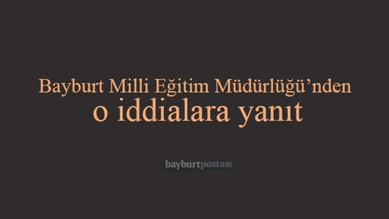 Bayburt Milli Eğitim Müdürlüğü'nden o iddialara yanıt