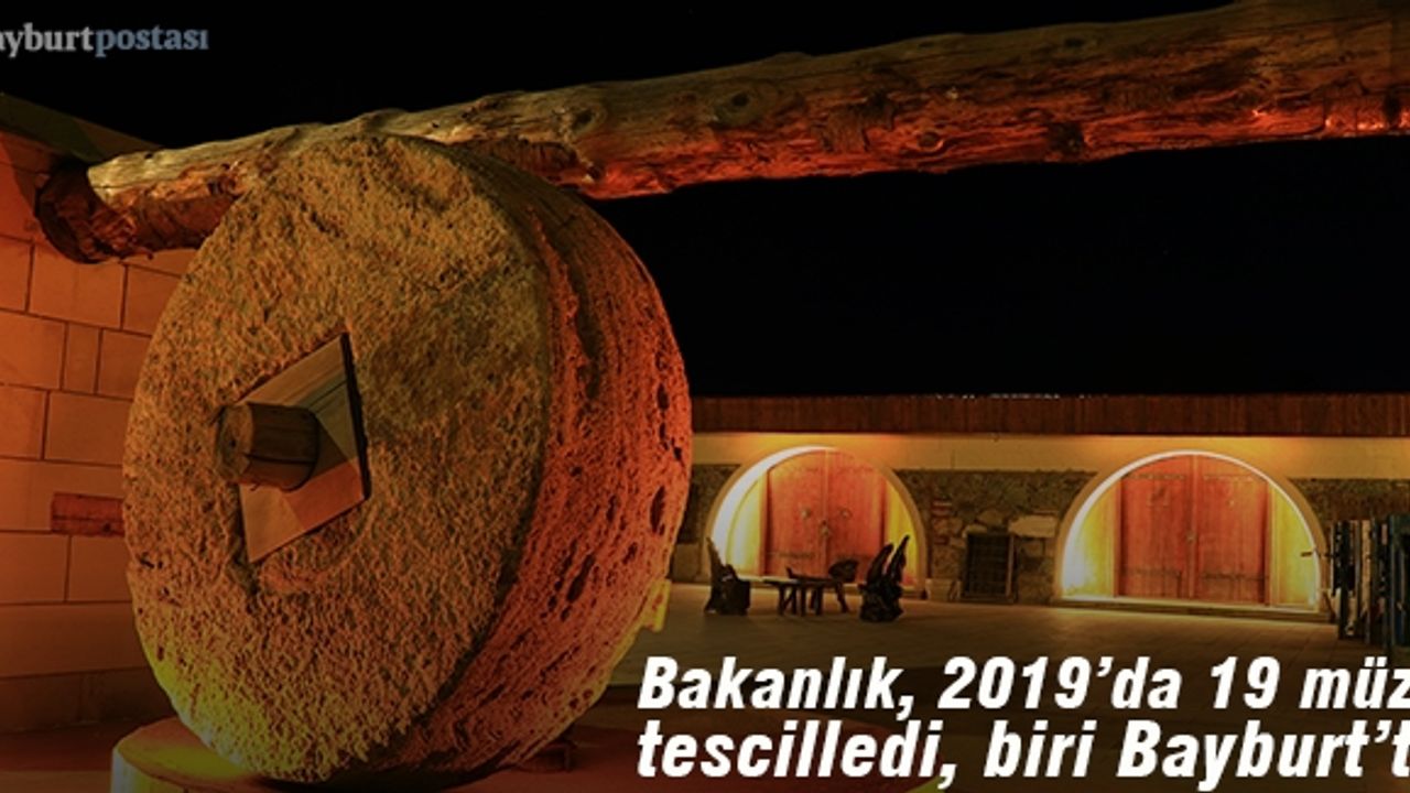 2019'da 19 müze tescillendi, biri Bayburt'tan