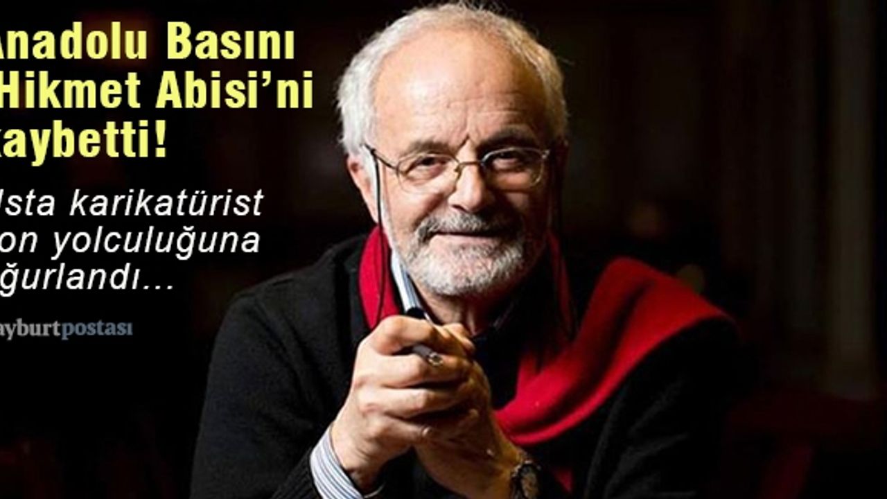 Anadolu Basını, 'Hikmet Abisi'ni kaybetti!