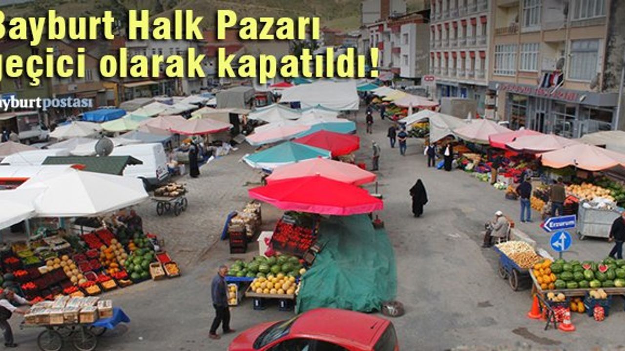 Bayburt Halk Pazarı geçici olarak kapatıldı!