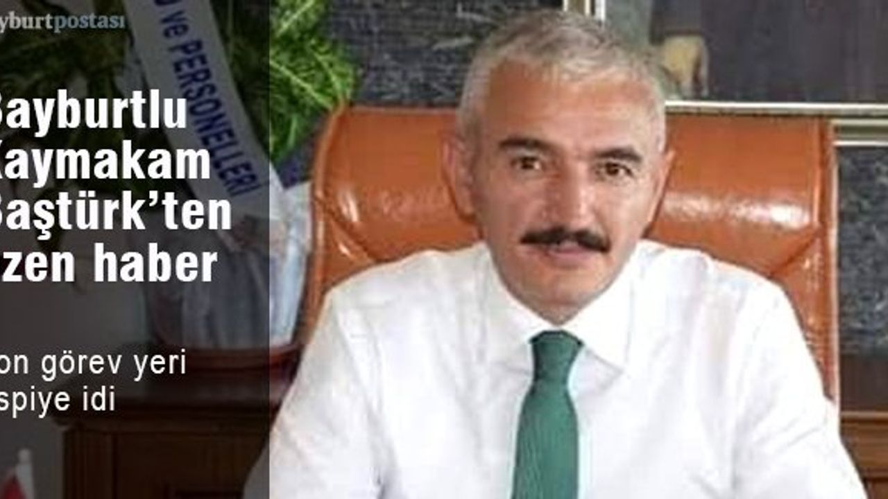 Bayburtlu Kaymakam Dede Musa Baştürk'ten üzen haber