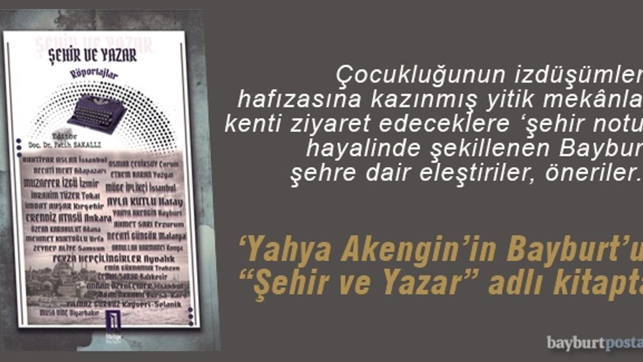 ‘Yahya Akengin’in Bayburt’u’ "Şehir ve Yazar" adlı kitapta