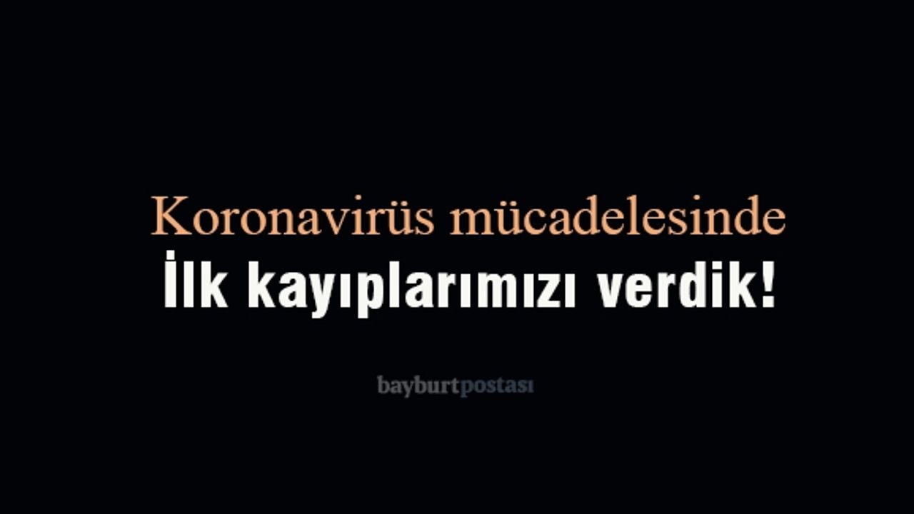 Bayburt'ta Coronavirüs'ten ilk kayıplarımız