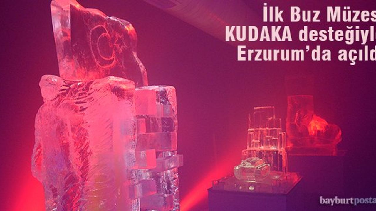 Türkiye’nin İlk Buz Müzesi, KUDAKA Desteğiyle Erzurum'da Açıldı