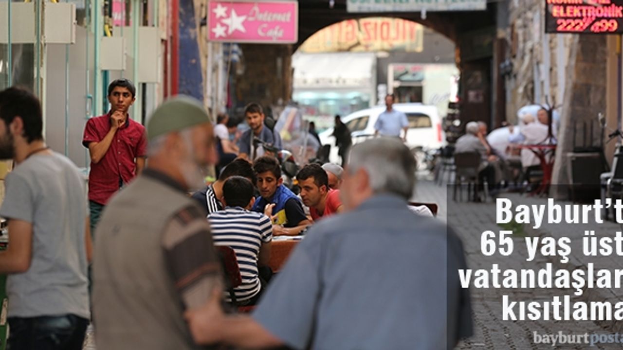 Bayburt'ta 65 yaş üstüne kısıtlama!