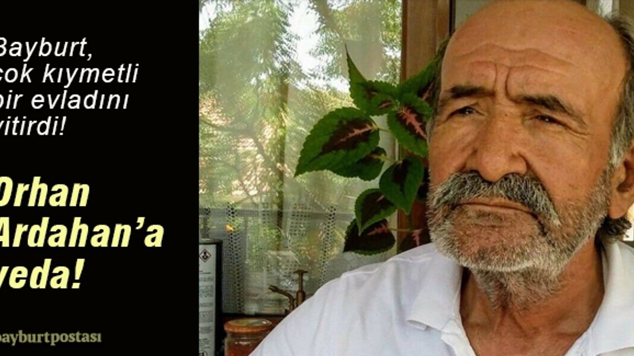 Bayburt'un güçlü hafızası Orhan Ardahan'ı kaybettik!