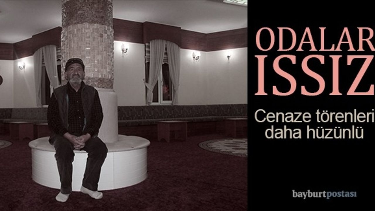 Odalar ıssız, cenaze törenleri daha hüzünlü...