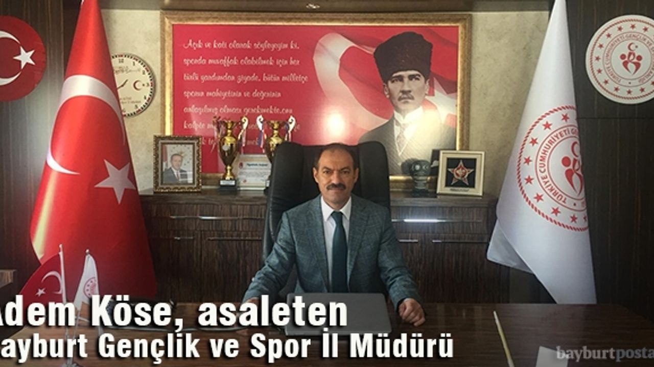 Adem Köse, asaleten Bayburt Gençlik ve Spor İl Müdürü