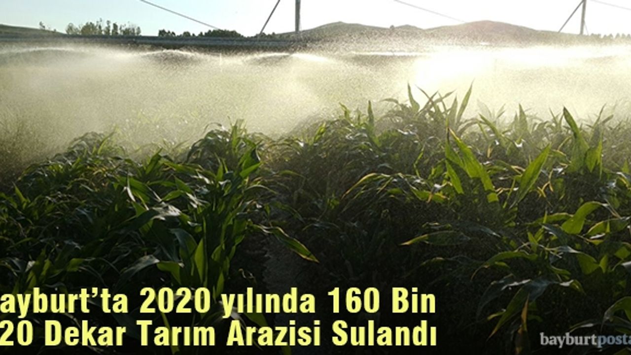 Bayburt'ta 160 Bin 520 Dekar Tarım Arazisi Sulandı