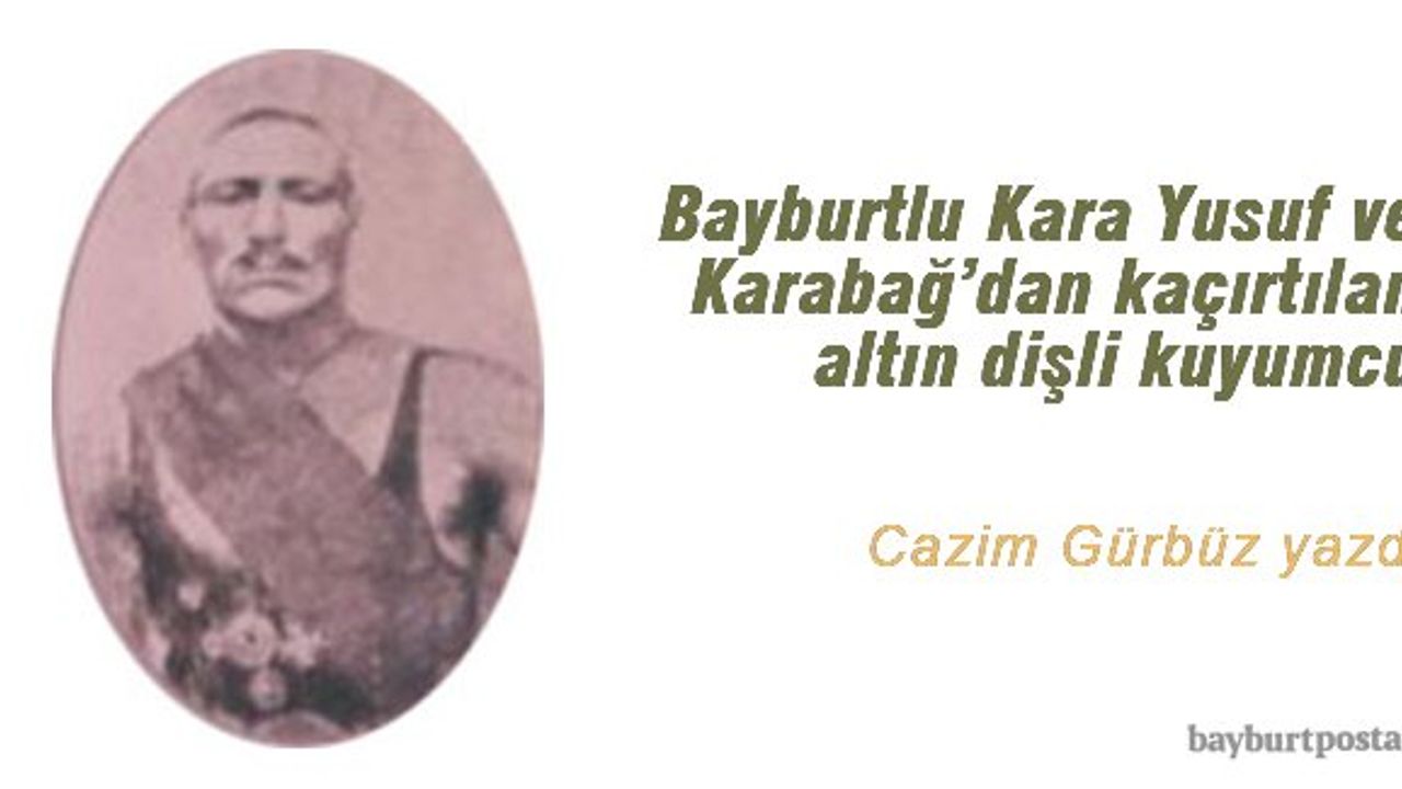 Bayburtlu Kara Yusuf ve Karabağ’dan kaçırtılan altın dişli kuyumcu