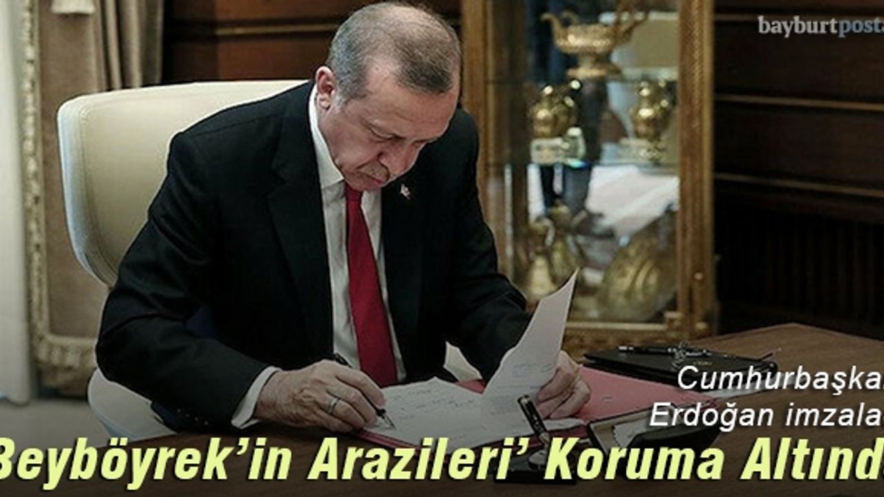 Cumhurbaşkanı Erdoğan imzaladı: 'Beyböyrek'in Arazileri' koruma altında