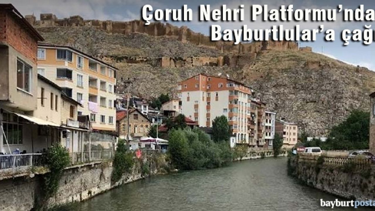 Bayburt Çoruh Nehri Rehabilitasyon Çalışmalarını Destekleme Platformu'ndan çağrı