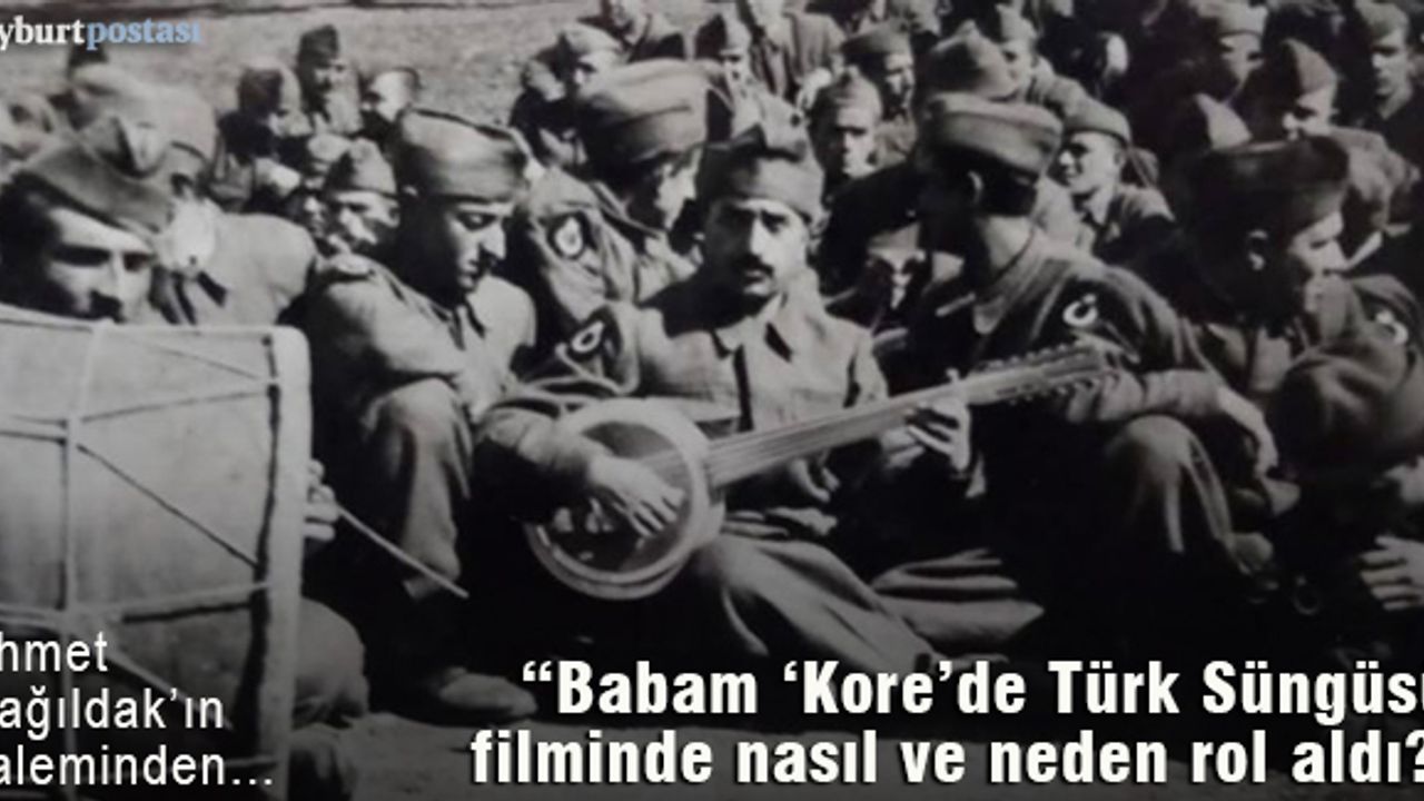 Babam ‘Kore’de Türk Süngüsü’ filminde nasıl ve neden rol aldı?