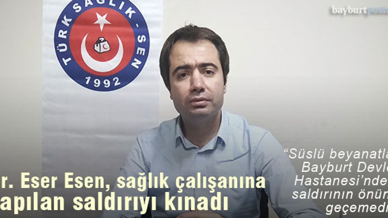 Dr. Eser Esen, sağlık çalışanına yapılan saldırıyı kınadı