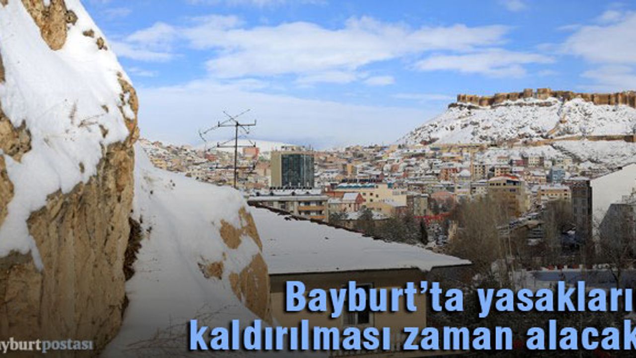 Bayburt'ta yasakların kaldırılması zaman alacak!