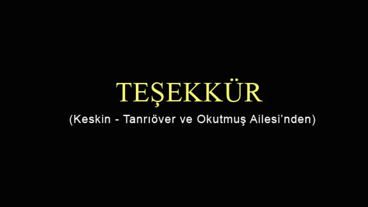 TEŞEKKÜR (Keskin - Tanrıöver ve Okutmuş Ailesi'nden)