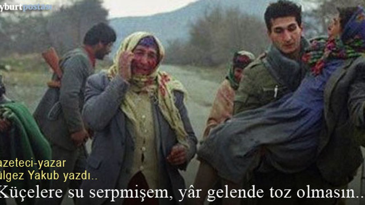 "Küçelere su serpmişem, yâr gelende toz olmasın..."