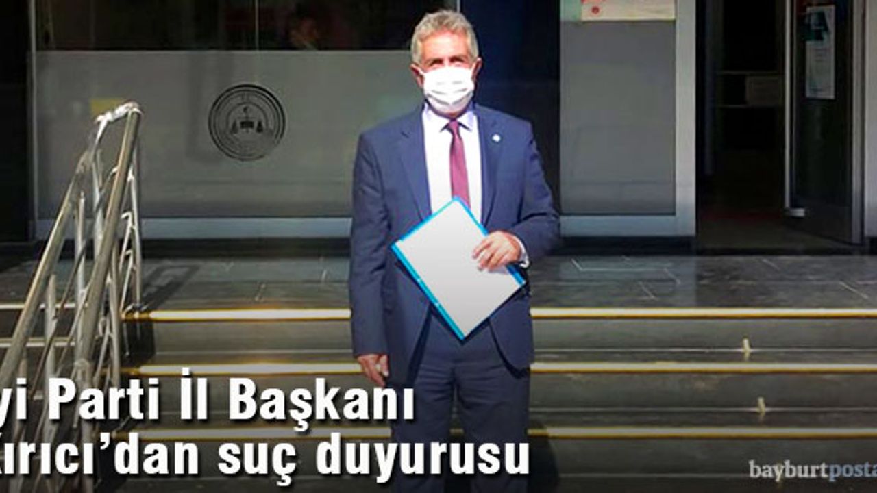 İyi Parti Bayburt İl Başkanı Kırıcı'dan suç duyurusu