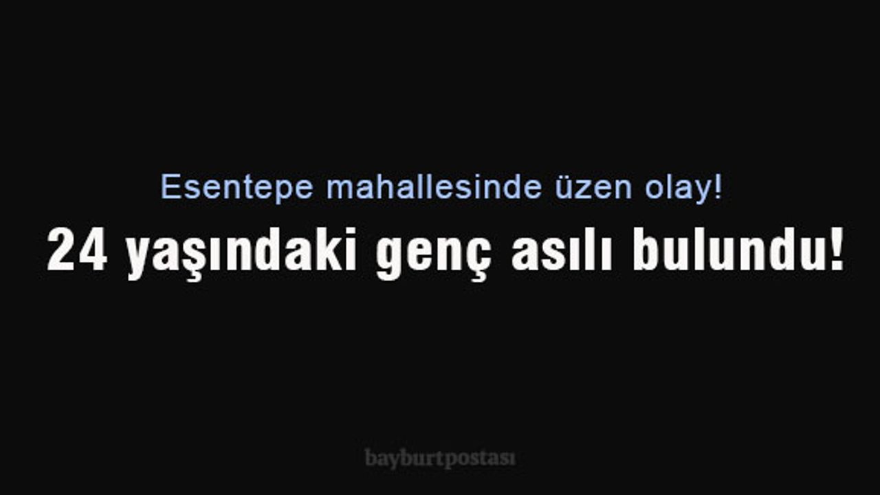 Bayburt'ta 24 yaşındaki genç, metruk bir yapıda asılı bulundu!