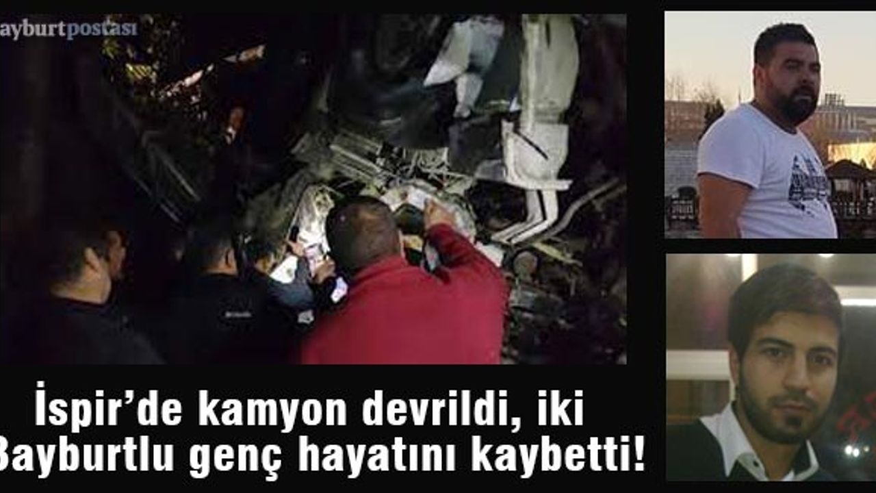 İspir'de kamyon devrildi: İki Bayburtlu genç hayatını kaybetti!