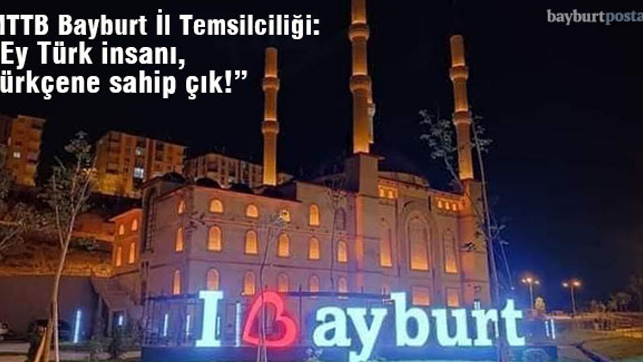 MTTB Bayburt İl Temsilciliği: "Ey Türk insanı, Türkçene sahip çık!"