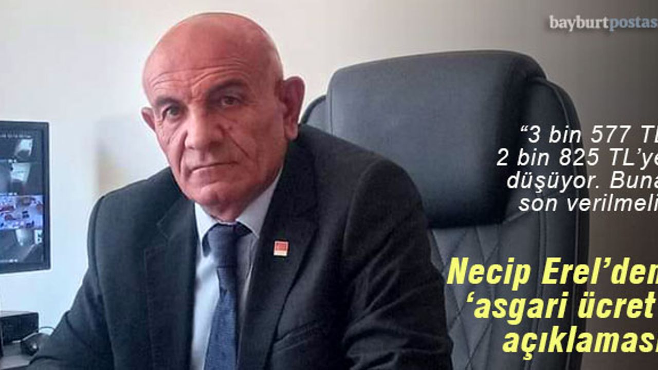 CHP Bayburt İl Başkanı Necip Erel'den 'Asgari Ücret' Açıklaması