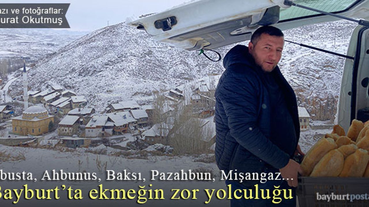 Bayburt'ta ekmeğin zor yolculuğundan aklıma düşenler, aklımda kalanlar...