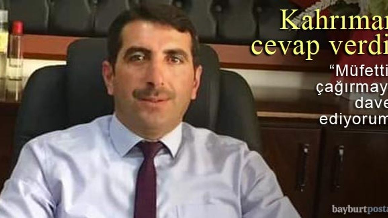 Burhanettin Kahrıman: “Müfettiş çağırmaya davet ediyorum”