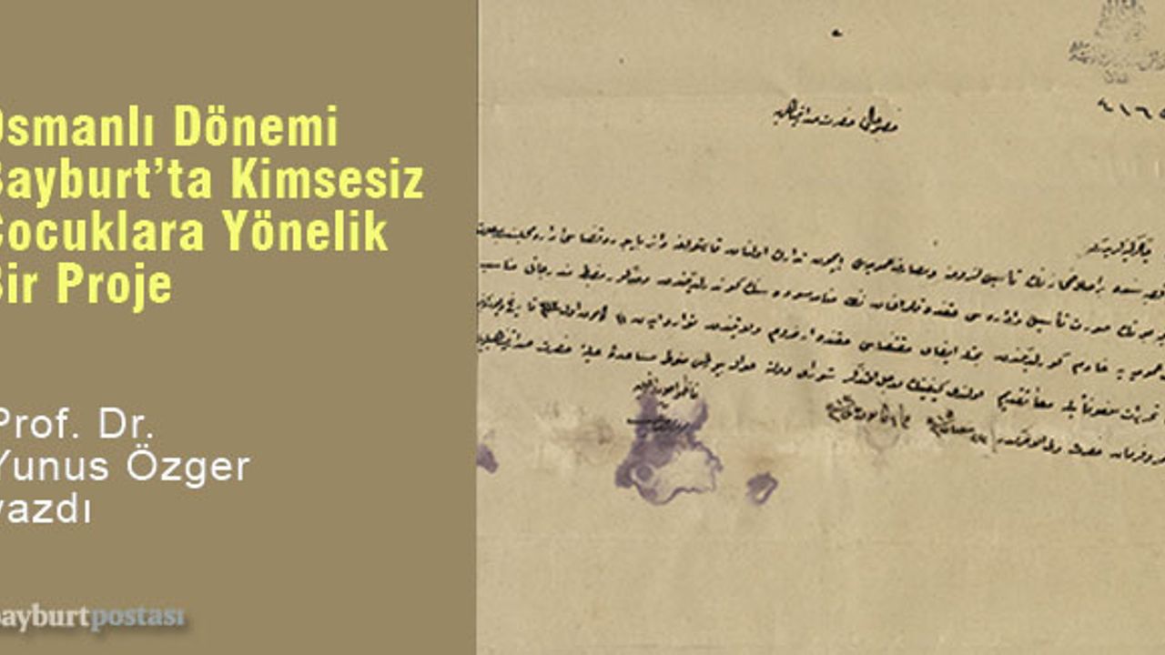 OSMANLI DÖNEMİ BAYBURT’TA KİMSESİZ ÇOCUKLARA YÖNELİK TAMAMLANAMAYAN BİR PROJE