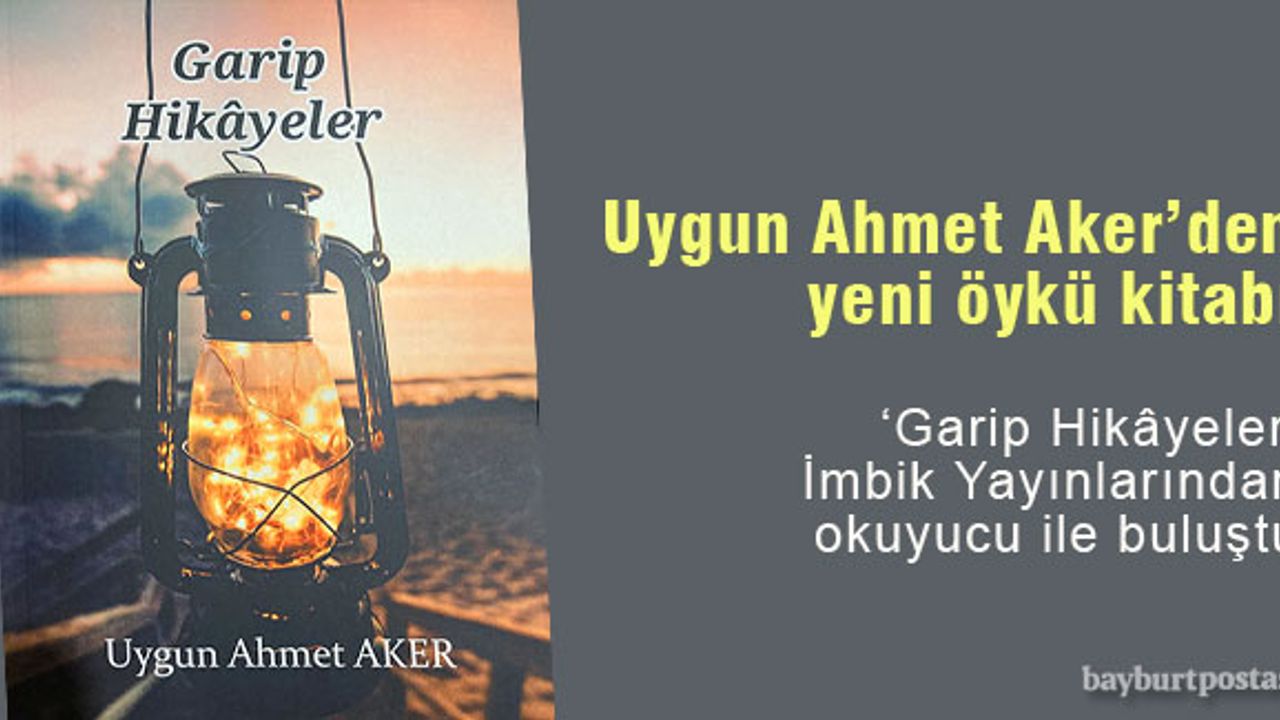 Uygun Ahmet Aker'in yeni öykü kitabı: 'Garip Hikâyeler'