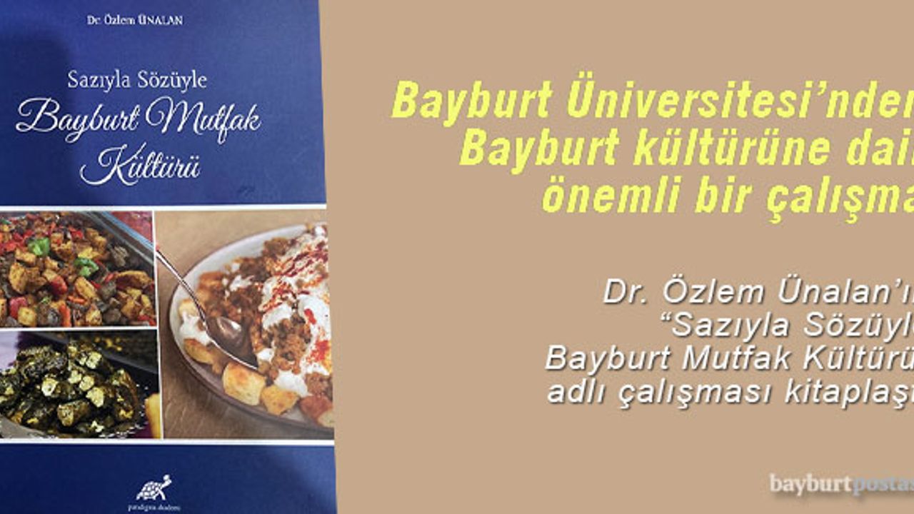 Dr. Özlem Ünalan'ın 'Sazıyla Sözüyle Bayburt Mutfak Kültürü' Çalışması Kitaplaştı