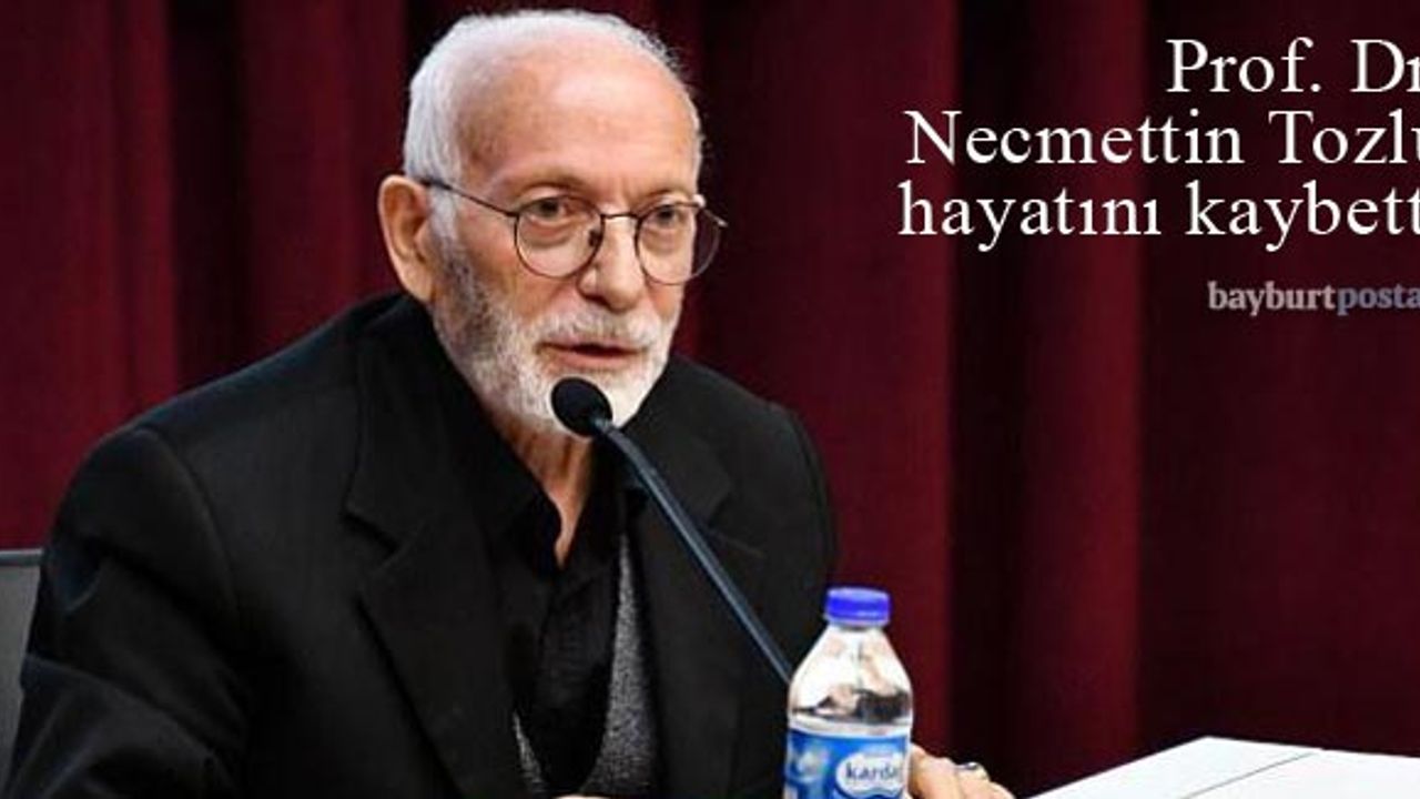 Prof. Dr. Necmettin Tozlu, hayatını kaybetti