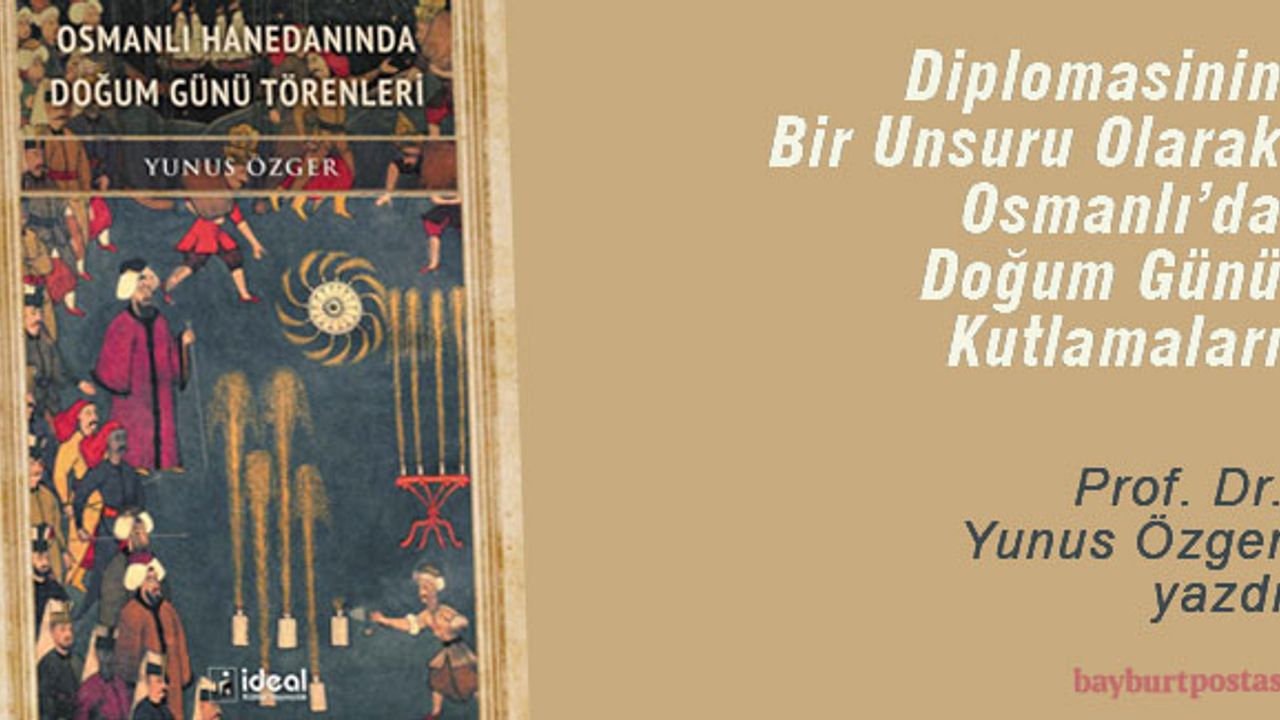DİPLOMASİNİN BİR UNSURU OLARAK OSMANLI’DA DOĞUM GÜNÜ KUTLAMALARI