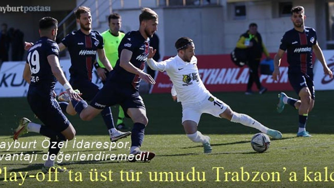 Bayburt Özel İdarespor, play-off umutlarını Trabzon deplasmanına bıraktı