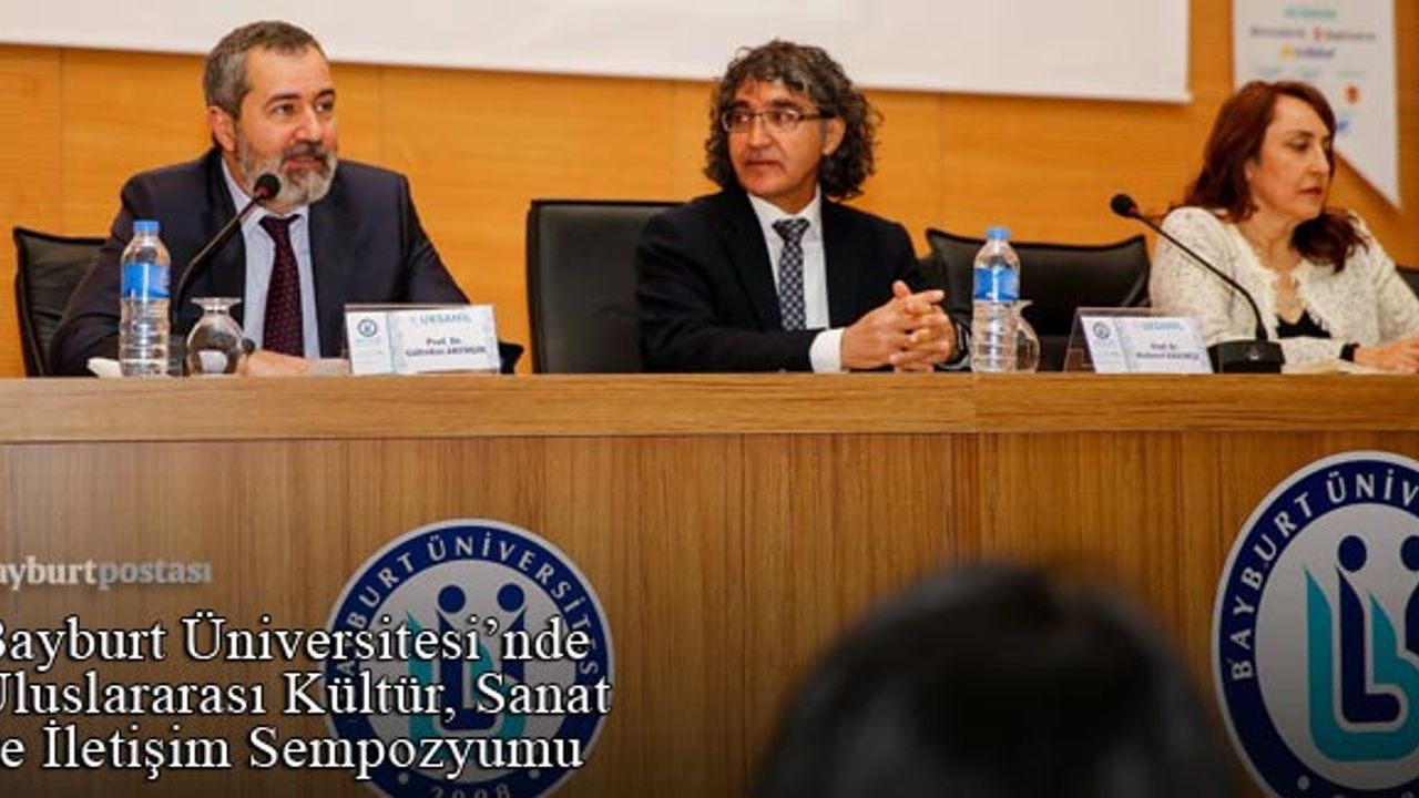 Bayburt Üniversitesi'nden Uluslararası Kültür Sanat ve İlet­işi­m Sempozyumu